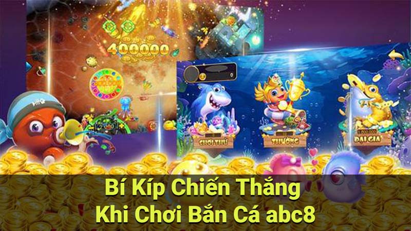 Bí Kíp Chiến Thắng Khi Chơi Bắn Cá abc8