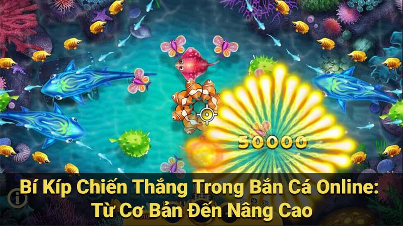 Bí Kíp Chiến Thắng Trong Bắn Cá Online: Từ Cơ Bản Đến Nâng Cao