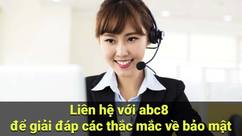 Liên hệ với abc8 để giải đáp các thắc mắc về bảo mật