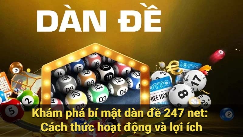 Khám phá bí mật dàn đề 247 net: Cách thức hoạt động và lợi ích