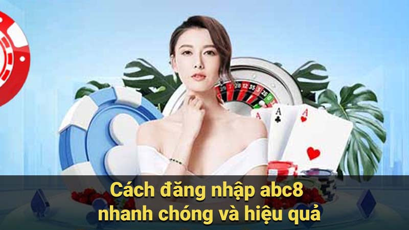 Cách đăng nhập abc8 nhanh chóng và hiệu quả