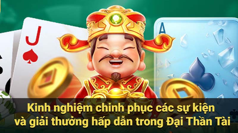 Kinh nghiệm chinh phục các sự kiện và giải thưởng hấp dẫn trong Đại Thần Tài