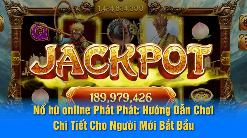 Nổ hũ online Phát Phát: Hướng Dẫn Chơi Chi Tiết Cho Người Mới Bắt Đầu