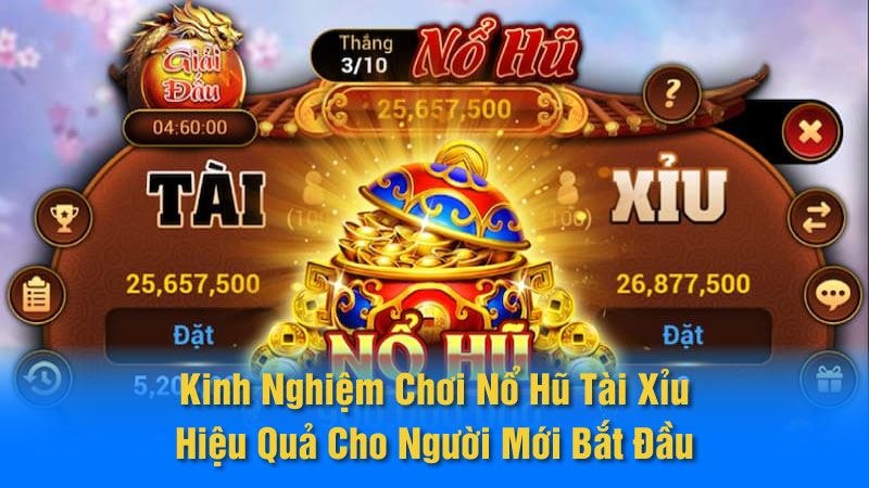 Kinh Nghiệm Chơi Nổ Hũ Tài Xỉu Hiệu Quả Cho Người Mới Bắt Đầu