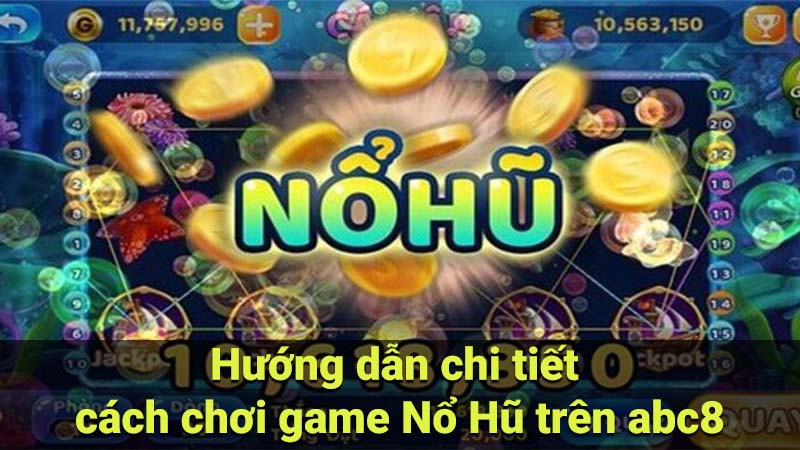 Hướng dẫn chi tiết cách chơi game Nổ Hũ trên abc8