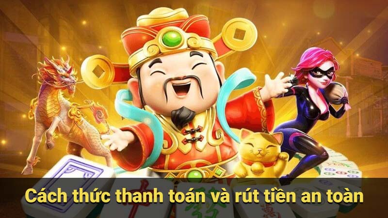 Cách thức thanh toán và rút tiền an toàn