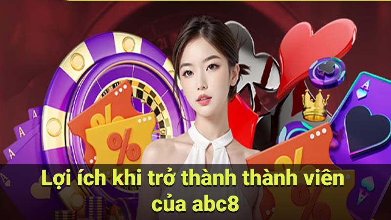 Lợi ích khi trở thành thành viên của abc8